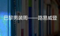 巴黎男装周——路易威登发布春夏新品
